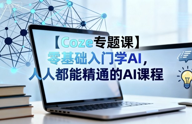 【Coze专题课】零基础入门学AI,人人都能精通的AI课程-领学通