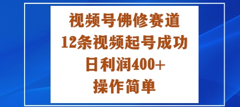 视频号佛修赛道新玩法,12条视频起号成功,日利润4张+,操作简单-领学通