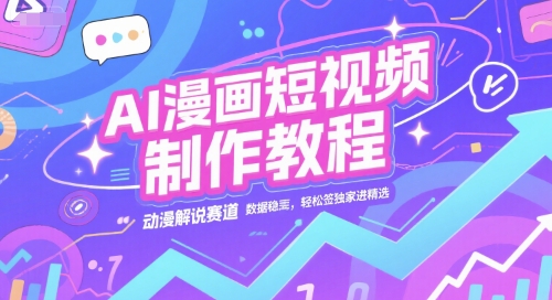 AI漫画短视频制作教程，动漫解说赛道，数据稳定且流量高，轻松签独家进精选-领学通
