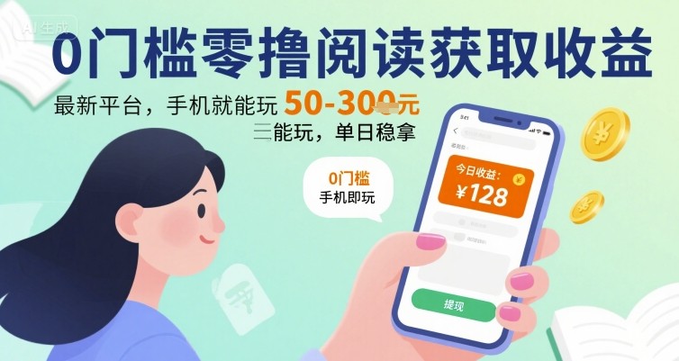 0门槛零撸阅读获取收益：最新平台，手机就能玩，单日稳拿 50-3张 【揭秘】-领学通
