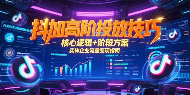 （15240期）抖加高阶投放技巧，核心逻辑+阶段方案，实体企业流量变现指南-领学通