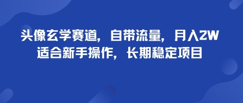 头像玄学赛道，自带流量，月入2W，适合新手操作，长期稳定项目-领学通