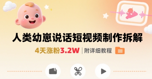 拆解人类幼崽宝宝要说话短视频制作，4天涨粉3.2W，附详细教程-领学通