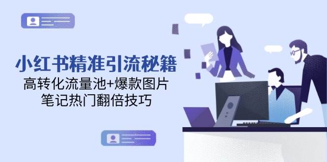 （14881期）小红书精准引流秘籍，高转化流量池+爆款图片，笔记热门翻倍技巧-领学通