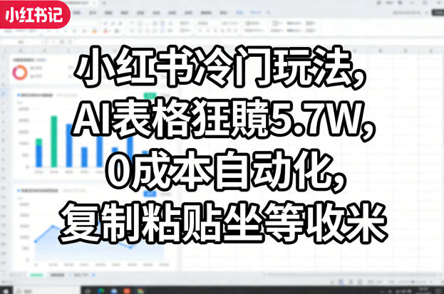 小红书冷门玩法,AI表格狂賺5.7W,0成本自动化,复制粘贴坐等收米-领学通