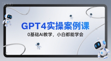 GPT4实操案例课，0基础AI教学，小白都能学会-领学通