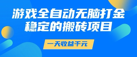 游戏全自动无脑打金项目，一天收益1k+，稳定持久的搬砖项目【揭秘】-领学通