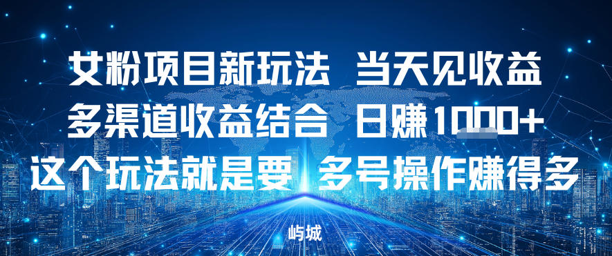 女粉项目新玩法当天见收益多渠道收益结合,日入多张,这个玩法就是要,多号操作賺得多-领学通