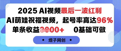2025AI视频最后一波红利，AI萌娃祝福视频，起号率高达96%，单条收益1k+，0基础可做-领学通