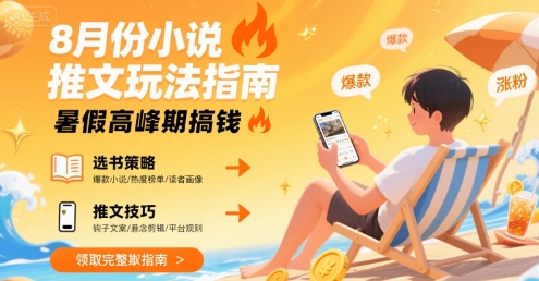8月份小说推文玩法指南，暑假高峰期搞钱-领学通