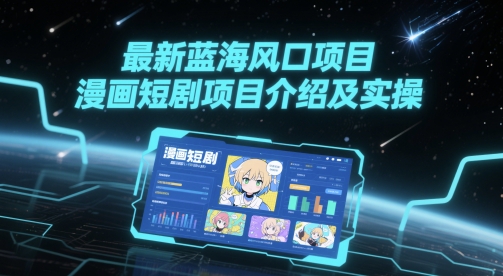 最新蓝海风口项目，漫画短剧项目介绍及实操-领学通
