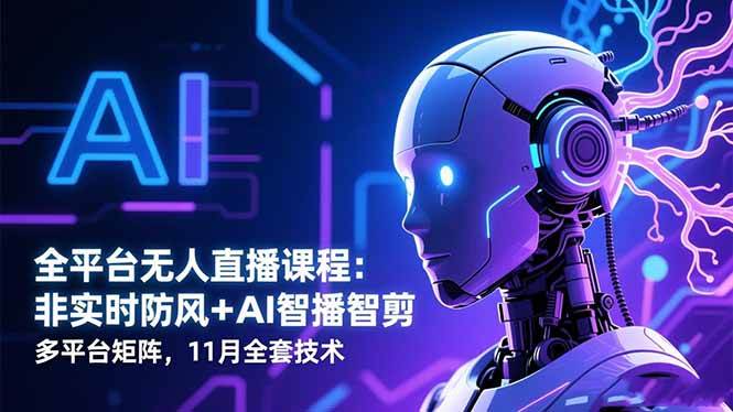 (16613期)全平台无人直播课程:非实时防风+AI智播智剪+多平台矩阵,11月全套技术-领学通