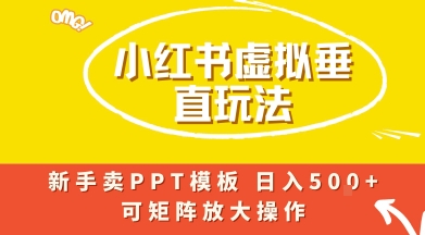 小红书卖PPT模板日入5张+，全新虚拟项目垂直玩法，可矩阵放大盈利-领学通