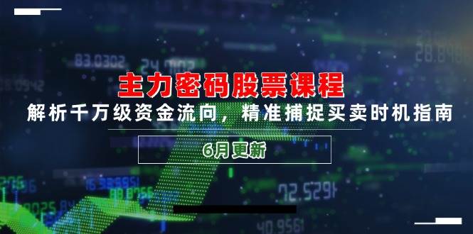 （14976期）主力密码股票课程，解析千万级资金流向，精准捕捉买卖时机指南（6月更新）-领学通