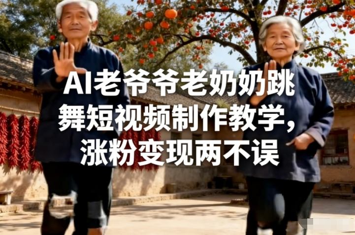 AI老爷爷老奶奶跳舞短视频制作教学,涨粉变现两不误-领学通