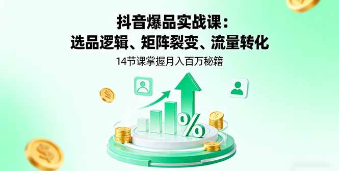 （16112期）抖音爆品实战课：选品逻辑、矩阵裂变、流量转化，14节课掌握月入百万秘籍-领学通