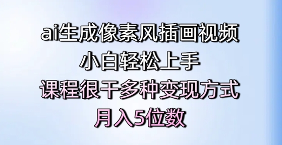 ai生成像素风插画视频，小白轻松上手，课程很干多种变现方式，月入5位数-领学通