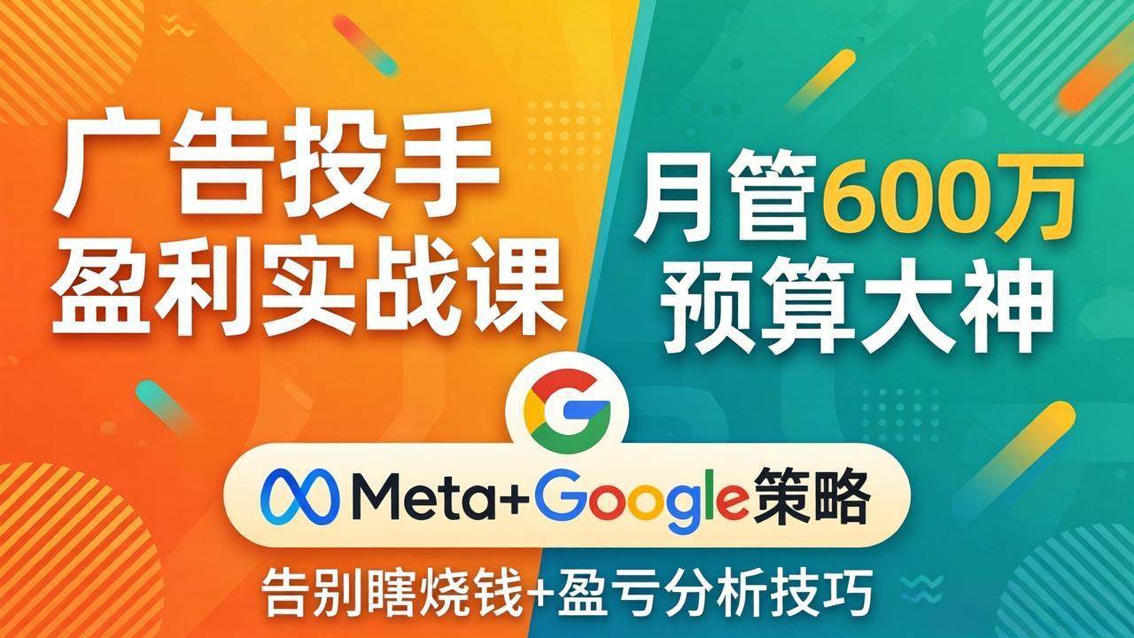 （17925期）广告投手盈利实战课：月管600万预算大神，带你告别瞎烧钱，Meta+Google策略+盈亏分析-领学通