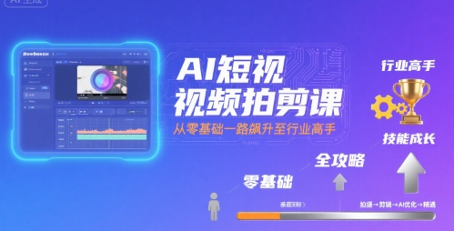 AI短视频拍剪课，全攻略到精通，带你从零基础一路飙升至行业高手-领学通