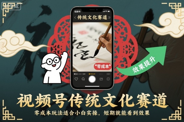 视频号传统文化赛道,零成本玩法适合小白实操,短期就能看到效果-领学通
