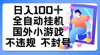 日入1张，全自动挂播国外小游戏，不违规不封号-领学通