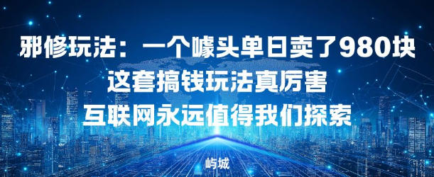 邪修玩法:一个噱头单日卖了980米这套搞钱玩法真厉害互联网永远值得我们探索-领学通
