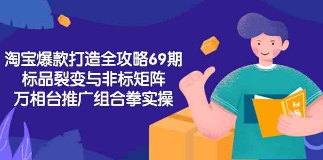 淘宝爆款打造全攻略-69期，标品裂变与非标矩阵，万相台推广组合拳实操-领学通