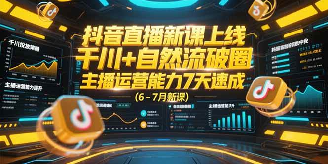 （15246期）抖音直播新课上线，千川+自然流破圈，主播运营能力7天速成 (6-7月新课)-领学通