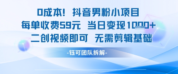 0成本，抖音男粉小项目 每单收费59元当日变现1k+ 二创视频即可无需剪辑基础-领学通