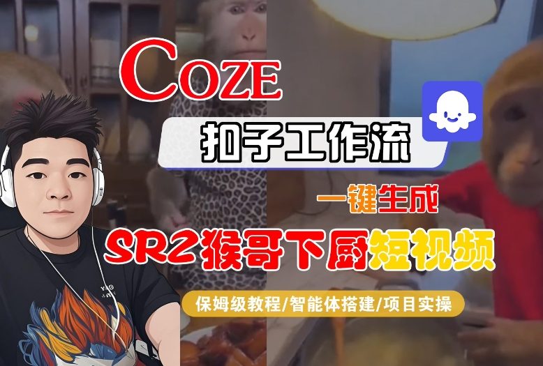 Coze扣子智能体工作流一键生成“SORA2猴哥下厨“短视频,全流程保姆级教学-领学通