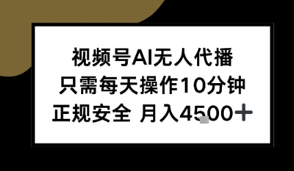视频号AI无人代播，只需每天操作10分钟，正规安全，月入4.5k-领学通