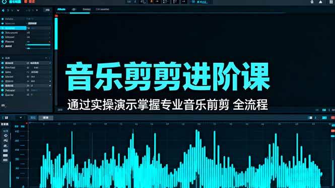 (16383期)音乐剪辑进阶课:通过实操演示掌握专业的音乐剪辑全流程技能-领学通