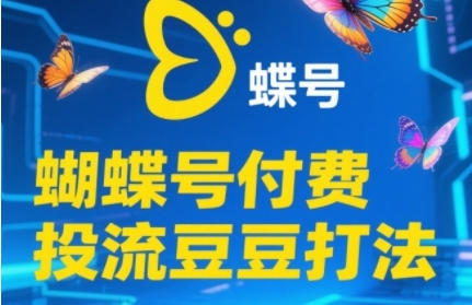 2025蝴蝶号付费投流豆豆打法，助新手快速掌握付费流量撬动自然流的核心玩法-领学通