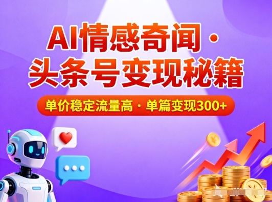 头条号做AI情感奇闻内容,单价稳定流量高,一篇变现3张-领学通