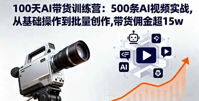 (16165期)100天AI带货训练营:500条AI视频实战,从基础操作到批量创作,带货佣金超15w-领学通