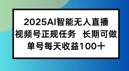 2025AI智能无人直播新玩法，视频号长期稳定任务，单日平均收益1张-领学通