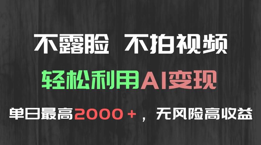 （15034期）不露脸，不拍视频，轻松利用AI变现，单日最高2000＋，无风险高利润-领学通