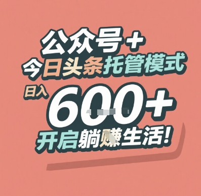 公众号 + 今日头条托管模式，日入 6张 + 开启躺挣生活【揭秘】-领学通