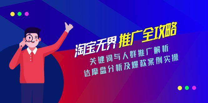 （15127期）淘宝无界推广全攻略，关键词与人群推广解析，达摩盘分析及爆款案例实操-领学通
