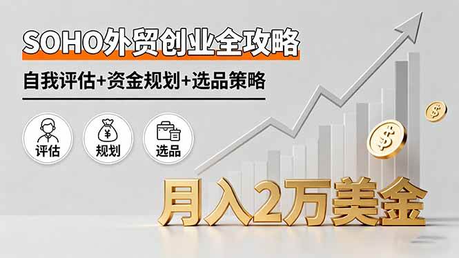 （16076期）SOHO外贸创业全攻略，自我评估+资金规划+选品策略，月入2万美金-领学通