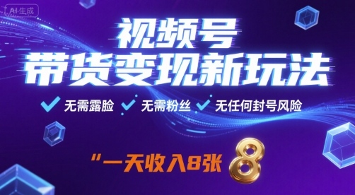 视频号带货变现新玩法，无需露脸，无需粉丝，无任何封号风险，一天收益8张【揭秘】-领学通
