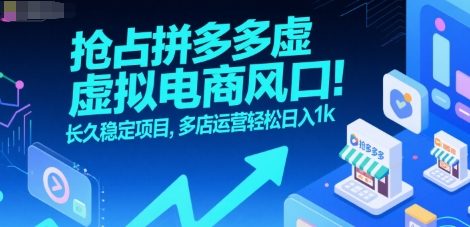 抢占拼多多虚拟电商风口：长久稳定项目，多店运营轻松日入1k-领学通