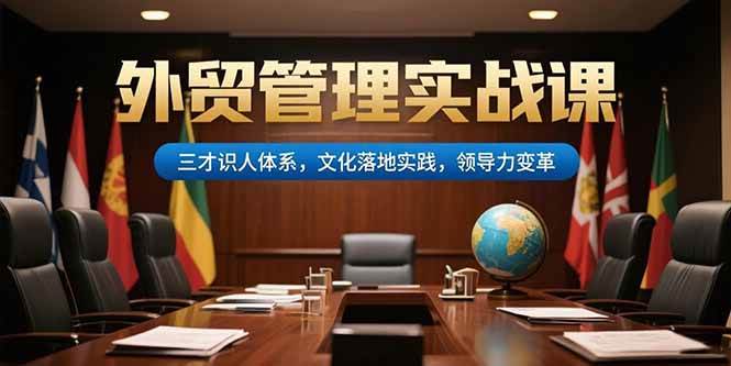 （15380期）外贸管理实战课，三才识人体系，文化落地实践，领导力变革-领学通