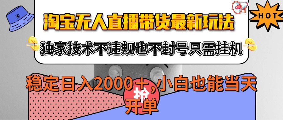 淘宝无人直播带货最新玩法，独家技术不违规不封号，只需挂机稳定日入2000+-领学通