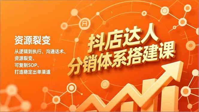（16968期）抖店达人分销体系搭建课，从逻辑到执行、沟通话术、资源裂变，可复制SOP，打造稳定出单渠道-领学通