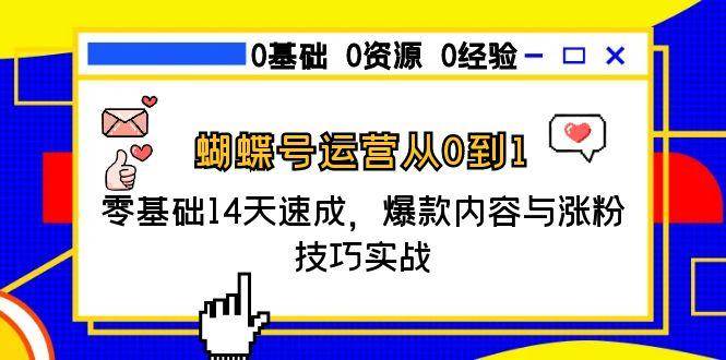 （15125期）蝴蝶号运营从0到1，零基础14天速成，爆款内容与涨粉技巧实战-领学通