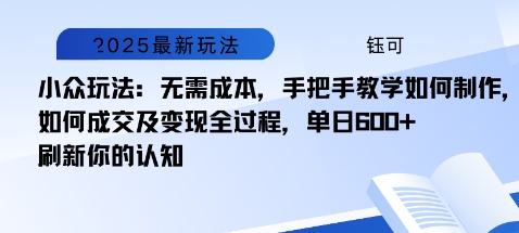 小众玩法:无需成本,手把手教学如何制作,如何成交及变现全过程,单日6张-领学通