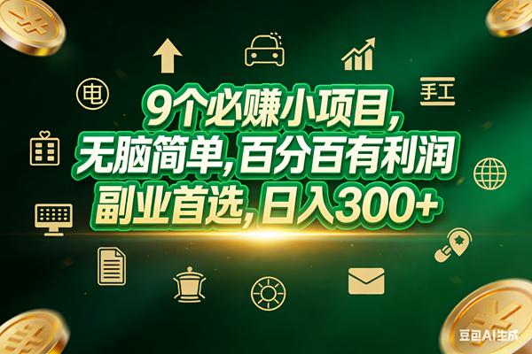 （17556期）9个必赚小项目，无脑简单，百分百有利润，副业首选，日入200+-领学通