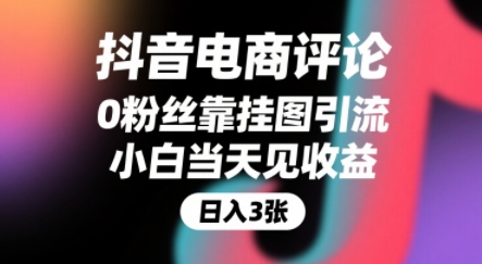 抖音电商评论，0粉丝靠挂图引流，被动挣抖音搜索佣金，小白当天见收益，还能躺挣下级评论增量收益-领学通
