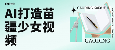 用AI打造苗疆少女视频，单日变现多张，高质量作品引爆流量-领学通